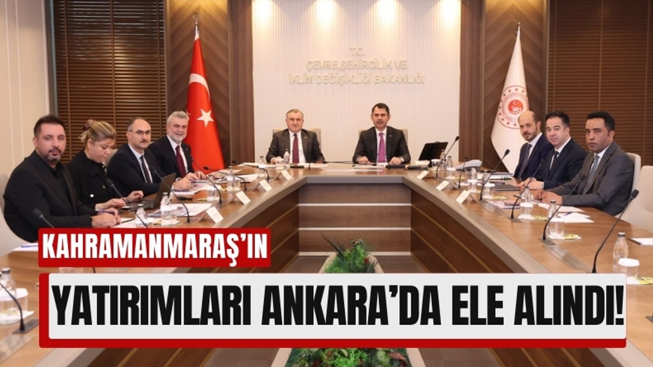 Kahramanmaraş’ın Yeniden İnşası İçin Bakanlarla Kritik Görüşme